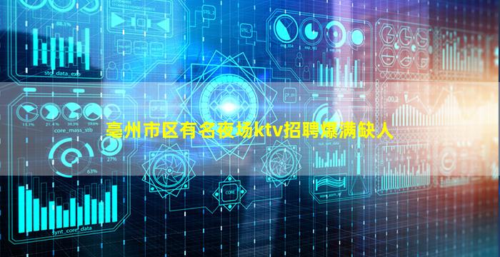 亳州市区有名夜场ktv招聘爆满缺人